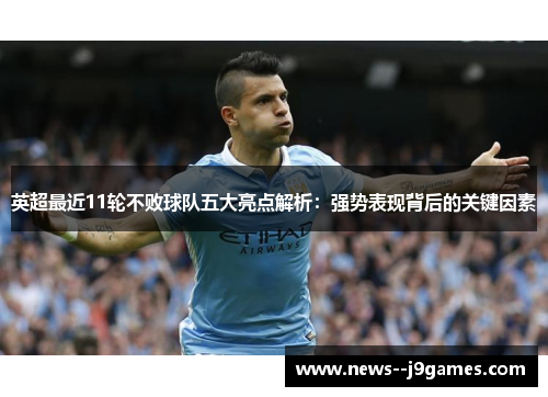 英超最近11轮不败球队五大亮点解析：强势表现背后的关键因素