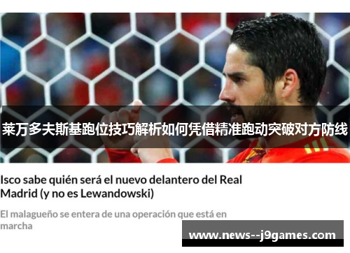 莱万多夫斯基跑位技巧解析如何凭借精准跑动突破对方防线 莱万多夫斯基跑位技巧解析如何凭借精准跑动突破对方防线
