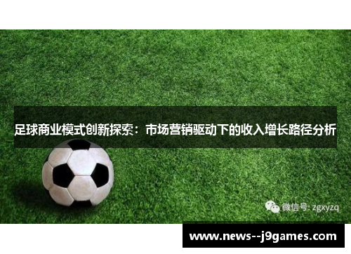 足球商业模式创新探索:市场营销驱动下的收入增长路径分析 足球商业模式创新探索:市场营销驱动下的收入增长路径分析