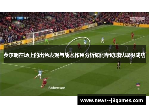 费尔明在场上的出色表现与战术作用分析如何帮助球队取得成功