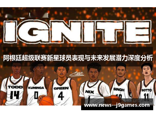 阿根廷超级联赛新星球员表现与未来发展潜力深度分析