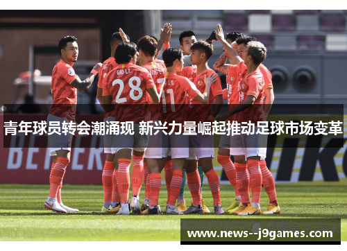 青年球员转会潮涌现 新兴力量崛起推动足球市场变革