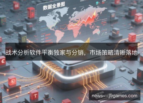 战术分析软件平衡独家与分销，市场策略清晰落地